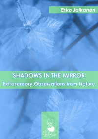 Esko Jalkanen — Shadows in the Mirror – Extrasensory Observations from Nature