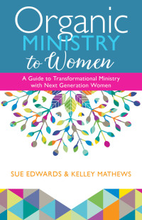 Sue Edwards;Kelley Matthews; — Organic Ministry to Women