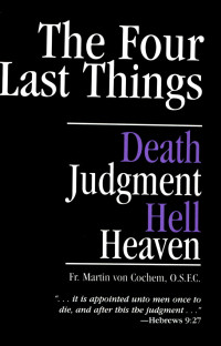 Rev. Fr. Martin Von Cochem — The Four Last Things: Death, Judgment, Hell, Heaven