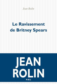 Rolin, Jean — Le Ravissement de Britney Spears