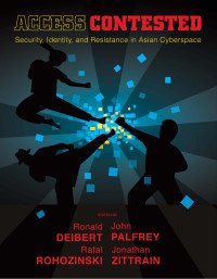 Edited by Ronald Deibert, John Palfrey, Rafal Rohozinski & Jonathan Zittrain — Access Contested: Security, Identity, and Resistance in Asian Cyberspace