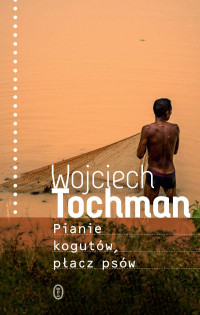 Wojciech Tochman — Pianie kogutów, płacz psów