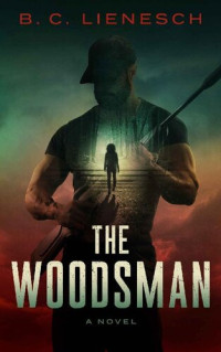 B.C. Lienesch — The Woodsman (The Jackson Clay & Bear Beauchamp Series Book 1)