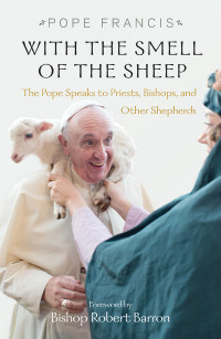 Francis, Pope, Merola, Guiseppe — With the Smell of the Sheep: Pope Francis Speaks to Priests, Bishops, and Other Shephards