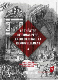 Anne-Marie Callet-Bianco — Le théâtre de Dumas père, entre héritage et renouvellement