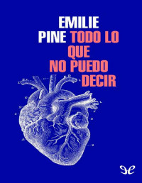 Emilie Pine — TODO LO QUE NO PUEDO DECIR