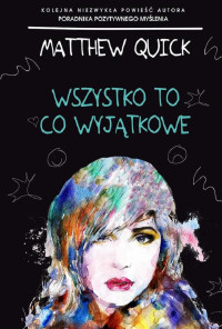 Matthew Quick — Wszystko to, co wyjątkowe