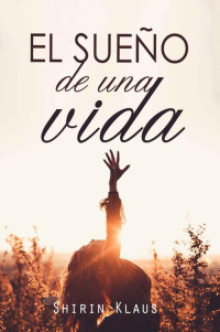 Shirin Klaus — El sueño de una vida: novela contemporánea (Spanish Edition)