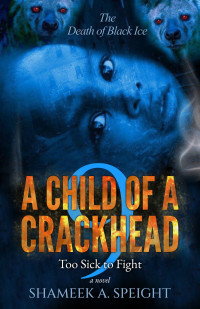 Shameek A. Speight — A CHILD OF A CRACKHEAD 9: Too Sick To Fight