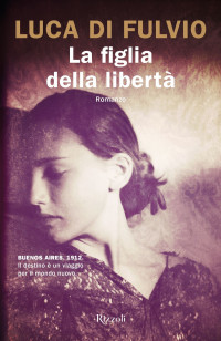 Luca Di Fulvio [Fulvio, Luca Di] — La figlia della libertà