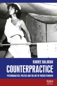 Rakhee Balaram; — Counterpractice: Psychoanalysis, politics and the art of French feminism