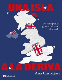 Ana Carbajosa — Una isla a la deriva. Un viajej por las grietas del reino desunido