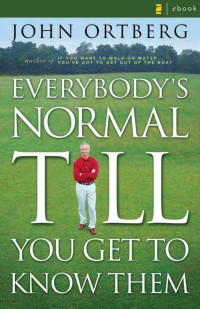 John Ortberg — Everybody’s Normal Till You Get to Know Them