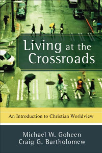 Goheen, Michael W.;Bartholomew, Craig G.; — Living at the Crossroads