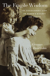 Jasienska, Grazyna(Author) — Fragile Wisdom : An Evolutionary View on Women's Biology and Health