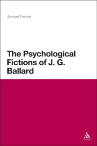 Francis, Samuel — The Psychological Fictions of J.G. Ballard