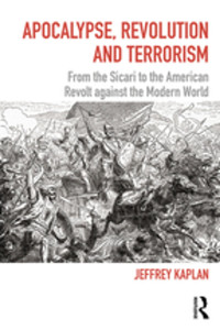 Jeffrey Kaplan — Apocalypse, Revolution and Terrorism: From the Sicari to the American Revolt Against the Modern World
