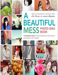 Larson, Elsie && Chapman, Emma — A Beautiful Mess Photo Idea Book: 95 Inspiring Ideas for Photographing Your Friends, Your World, and Yourself