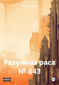 Андрей Арсланович Мансуров — Разумная раса № 843