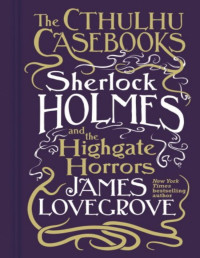 James Lovegrove — Sherlock Holmes and the Highgate Horrors