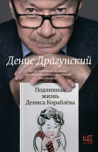 Денис Викторович Драгунский — Подлинная жизнь Дениса Кораблёва. Кто я? «Дениска из рассказов» или Денис Викторович Драгунский? Или оба сразу?