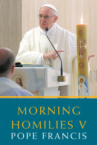 Pope Francis — Morning Homilies V