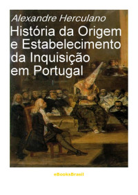 Alexandre Herculano — História da Origem e Estabelecimento da Inquisição em Portugal