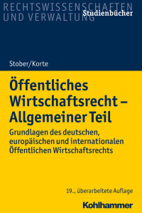 Professor Dr. Dr. h. c. mult. Rolf Stober & Professor Dr. Stefan Korte & Dipl.-Kfm. — Öffentliches Wirtschaftsrecht Allgemeiner Teil