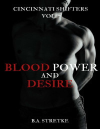 B.A. Stretke — Blood Power And Desire: Cincinnati Shifters Vol. 7