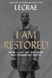 Lecrae Moore — I Am Restored: How I Lost My Religion but Found My Faith