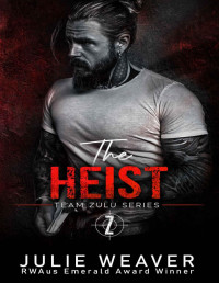 Julie Weaver — The Heist: A Steamy Protector Romance (Team Zulu Series Book 3)