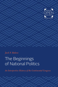 Jack N. Rakove — The Beginnings of National Politics: An Interpretive History of the Continental Congress