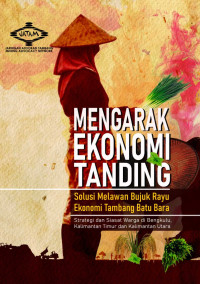 Alwiya Shahbanu, Egi Ade Saputra, Juwitha Jekson, Taufik Iskandar — Mengarak Ekonomi Tanding: Solusi Melawan Bujuk Rayu Ekonomi Tambang Batu Bara Strategi dan (Siasat Warga di Bengkulu, Kalimantan Timur dan Kalimantan Utara)