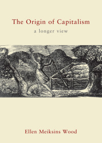 Ellen Meiksins Wood — The Origin of Capitalism: A Longer View