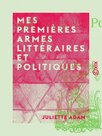 Juliette Adam — Mes premières armes littéraires et politiques
