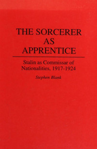 Stephen Blank — The Sorcerer as Apprentice: Stalin as Commissar of Nationalities, 1917-1924