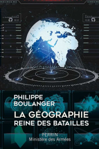 BOULANGER, Philippe [BOULANGER, Philippe] — La géographie, reine des batailles