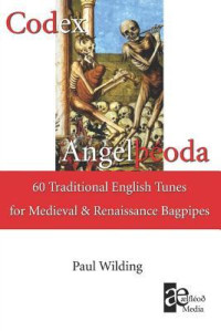 Paul Wilding [Wilding, Paul] — Codex Angelþéoda: 60 Traditional English Tunes for the Medieval and Renaissance Bagpipes