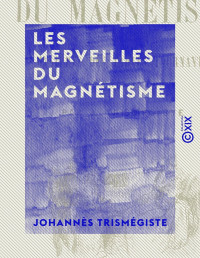 Trismégiste Johannès — Les Merveilles du magnétisme et les mystères des tables tournantes et parlantes