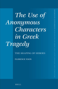 Yoon, Florence — The Use of Anonymous Characters in Greek Tragedy
