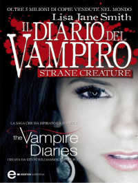 Lisa Jane Smith — Il Diario Del Vampiro - STRANE CREATURE 11