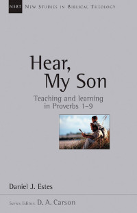 Daniel J. Estes — HEAR, MY SON: Teaching and learning in Proverbs 1-9