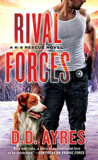 D. D. Ayres [Ayres, D. D.] — Rival Forces: A K-9 Rescue Novel