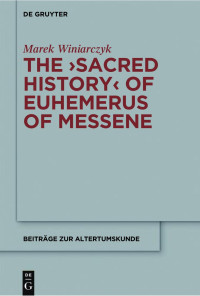 Marek Winiarczyk [Winiarczyk, Marek] — The "Sacred History" of Euhemerus of Messene