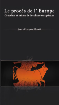 Jean-François Mattéi — Le Procès de l'Europe: Grandeur et misère de la culture européenne