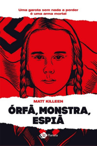 Matt Killeen [Killeen, Matt] — Órfã, monstra, espiã