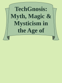 Unknown — TechGnosis: Myth, Magic & Mysticism in the Age of Information