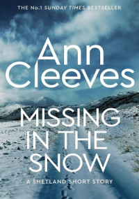 Ann Cleeves — Missing in the Snow. A Shetland Short Story