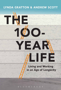 Lynda Gratton & Andrew Scott — The 100-Year Life: Living and working in an age of longevity