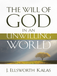 Kalas, J. Ellsworth; — The Will of God in an Unwilling World